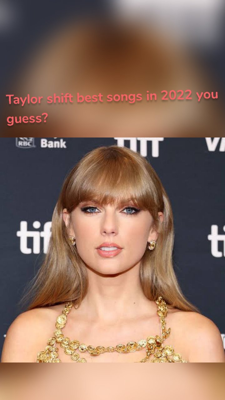 Taylor shift best songs in 2022 you guess?